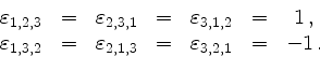 \begin{displaymath}
\begin{array}{cc cc cc c}
\varepsilon_{1,2,3} &=&
\varepsilo...
...arepsilon_{2,1,3} &=&
\varepsilon_{3,2,1} &=&
-1\,.
\end{array}\end{displaymath}