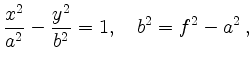 $\displaystyle \frac{x^2}{a^2} - \frac{y^2}{b^2} = 1,\quad
b^2 = f^2 - a^2\,
,
$