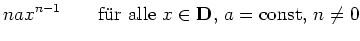 $\displaystyle nax^{n-1}\qquad \textnormal{f''ur alle }
x \in \mathbf{D}\textnormal{, }a=\textnormal{const}
\textnormal{, }n \not=0$