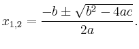 $\displaystyle x_{1,2}=\frac{-b\pm\sqrt{b^2-4ac}}{2a}.
$