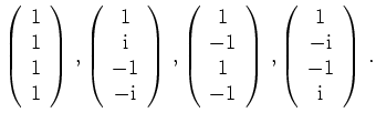 $\displaystyle \left(\begin{array}{c} 1 \\ 1 \\ 1 \\ 1 \end{array}\right)\, ,
\l...
...t(\begin{array}{c} 1 \\ -\mathrm{i} \\ -1 \\ \mathrm{i} \end{array}\right)\, .
$