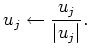 $\displaystyle u_{j} \leftarrow \frac{u_{j}}{\vert u_{j}\vert}.
$