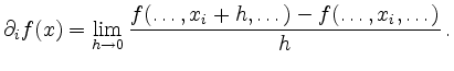 $\displaystyle \partial_i f(x) = \lim_{h\to0}
\frac{f(\ldots,x_i+h,\ldots)-f(\ldots,x_i,\ldots)}{h}
\,.
$