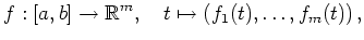 $\displaystyle f:[a,b]\to\mathbb{R}^m,\quad
t\mapsto (f_1(t),\ldots,f_m(t))\,
,
$