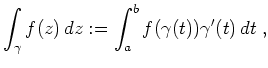 $ \mbox{$\displaystyle
\int_\gamma f(z)\, dz := \int_a^b f(\gamma(t))\gamma'(t)\,dt\; ,
$}$