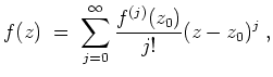 $ \mbox{$\displaystyle
f(z)\; =\; \sum_{j = 0}^\infty \frac{f^{(j)}(z_0)}{j!} (z - z_0)^j\; ,
$}$