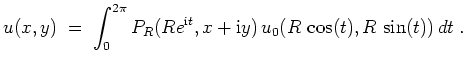 $ \mbox{$\displaystyle
u(x,y)\; =\;\int_0^{2\pi} P_R(Re^{\mathrm{i}t},x + \mathrm{i}y)\, u_0(R\, \cos(t),R\, \sin(t))\, dt\; .
$}$