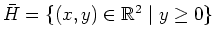 $ \mbox{$\bar{H} = \{ (x,y)\in\mathbb{R}^2\; \vert\; y \geq 0\}$}$
