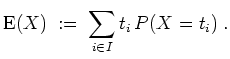$ \mbox{$\displaystyle
{\operatorname{E}}(X)\; :=\; \sum_{i\in I} t_i\, P(X = t_i)\; .
$}$