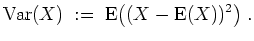 $ \mbox{$\displaystyle
{\operatorname{Var}}(X)\; :=\; {\operatorname{E}}\big((X - {\operatorname{E}}(X))^2\big)\; .
$}$