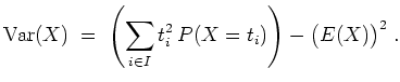 $ \mbox{$\displaystyle
{\operatorname{Var}}(X)\; =\; \left(\sum_{i\in I} t_i^2\, P(X = t_i)\right) -
\bigl(E(X)\bigr)^2 \; .
$}$