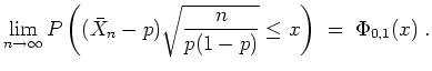 $ \mbox{$\displaystyle
\lim_{n\to\infty} P\left((\bar X_n - p)\sqrt{\frac{n}{p(1-p)}}\leq x\right) \; =\;
\Phi_{0,1}(x)\; .
$}$