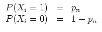 $ \mbox{$\displaystyle
\begin{array}{rcl}
P(X_i = 1) & = & p_n \\
P(X_i = 0) & = & 1 - p_n \\
\end{array}$}$