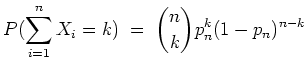 $ \mbox{$\displaystyle
P(\sum_{i=1}^n X_i = k) \; =\; \binom{n}{k} p_n^k (1 - p_n)^{n-k}
$}$