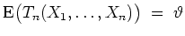 $ \mbox{$\displaystyle
{\operatorname{E}}\bigl(T_n(X_1,\dots,X_n)\bigr) \; = \; \vartheta
$}$
