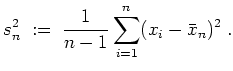 $ \mbox{$\displaystyle
s^2_n \; := \; \frac{1}{n-1}\sum_{i=1}^n(x_i-\bar{x}_n)^2\; .
$}$