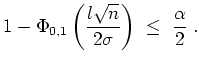$ \mbox{$\displaystyle
1 - \Phi_{0,1}\left(\frac{l\sqrt{n}}{2\sigma}\right)\;\leq\; \frac{\alpha}{2}\; .
$}$