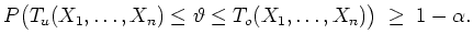 $ \mbox{$\displaystyle
P\bigl(T_u(X_1,\dots,X_n)\leq\vartheta\leq T_o(X_1,\dots,X_n)\bigr)\;\geq\; 1-\alpha.
$}$