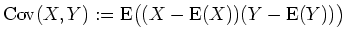 $ \mbox{$\displaystyle
{\operatorname{Cov}}(X,Y) := {\operatorname{E}}\bigl((X-{\operatorname{E}}(X))(Y-{\operatorname{E}}(Y))\bigr)
$}$