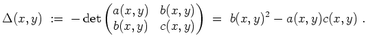 $ \mbox{$\displaystyle
\Delta(x,y) \; :=\; -\det\left(\begin{matrix}a(x,y) & b(x,y) \\  b(x,y) & c(x,y)\end{matrix}\right) \; =\; b(x,y)^2 - a(x,y)c(x,y) \; .
$}$