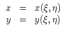 $ \mbox{$\displaystyle
\begin{array}{rcl}
x & = & x(\xi,\eta) \\
y & = & y(\xi,\eta) \\
\end{array}$}$