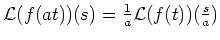 $ \mbox{${\operatorname{\mathcal{L}}}(f(at))(s) = \frac{1}{a}{\operatorname{\mathcal{L}}}(f(t))(\frac{s}{a})$}$
