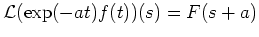 $ \mbox{${\operatorname{\mathcal{L}}}(\exp(-at)f(t))(s) = F(s+a)$}$