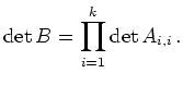 $\displaystyle \operatorname{det}B = \prod\limits_{i=1}^k \operatorname{det}A_{i,i}\,.
$