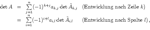 \begin{displaymath}
\begin{array}{rcll}
\operatorname{det} A &=&
\sum\limits_{j...
..._{i,l} &
(\text{Entwicklung\ nach\ Spalte}\ l)\,
,
\end{array}\end{displaymath}