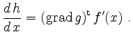 $\displaystyle \frac{d\, h}{d \,x} = \left(\operatorname{grad} g\right)^{\operatorname{t}}
f^{\prime}(x) \ .
$