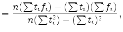 $\displaystyle =\frac{n(\sum t_i f_i)-(\sum t_i)(\sum f_i)} {n(\sum t_i^2)-(\sum t_i)^2}\, ,$