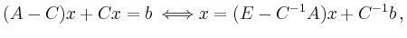 $\displaystyle (A-C)x+Cx=b\, \Longleftrightarrow x=(E-C^{-1}A)x + C^{-1}b\,,
$