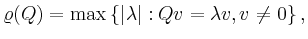 $\displaystyle \varrho(Q) = \max \left\{\vert\lambda\vert: Qv = \lambda v, v\neq 0\right\},
$