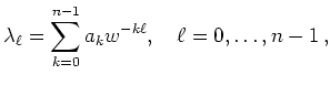 $\displaystyle \lambda_\ell = \sum_{k=0}^{n-1} a_k w^{-k\ell},\quad
\ell=0,\ldots,n-1\,
,
$
