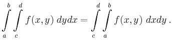 $\displaystyle \int\limits_{a}^b \int\limits_{c}^d f(x,y) \ dy dx = \int\limits_{c}^d \int\limits_{a}^b f(x,y) \ dx dy\,.$