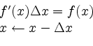 \begin{displaymath}
\begin{array}{l}
f^\prime(x) \Delta x = f(x) \\
x\leftarrow x - \Delta x
\end{array}\end{displaymath}