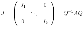 $\displaystyle J =
\left(\begin{array}{ccc}
J_1 & & 0 \\ & \ddots & \\ 0 & & J_k
\end{array}\right)
=
Q^{-1} A Q
$