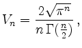 $\displaystyle V_n=\frac{2\sqrt{\pi^n}}{n\,\Gamma(\frac{n}{2})}\,, $