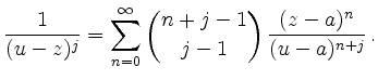 $\displaystyle \frac{1}{(u-z)^j} =
\sum_{n=0}^\infty \binom{n+j-1}{j-1}\,
\frac{(z-a)^n}{(u-a)^{n+j}}
\,.
$