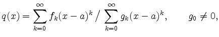 $\displaystyle q(x)=\sum_{k=0}^\infty f_k(x-a)^k \, {\mbox{\large {/}}} \, \sum_{k=0}^\infty
g_k(x-a)^k, \qquad g_0\neq 0, $
