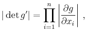 $\displaystyle \vert\operatorname{det}g^\prime\vert =
\prod_{i=1}^n \left\vert \frac{\partial g}{\partial x_i} \right\vert
\,,
$