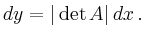 $\displaystyle dy = \vert\operatorname{det}A\vert\,dx
\,.
$