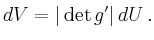 $\displaystyle d V = \vert\operatorname{det} g^\prime\vert \, dU \,.
$