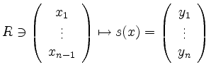 $\displaystyle R \ni\left(\begin{array}{c} x_1 \\ \vdots \\ x_{n-1}
\end{array}\...
...\mapsto s(x) = \left(\begin{array}{c} y_1 \\ \vdots \\ y_n
\end{array}\right)
$