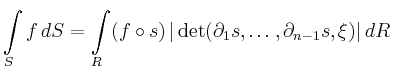 $\displaystyle \int\limits_S f \,dS=
\int\limits_R (f\circ s)\,\vert\det (\partial_1 s , \ldots , \partial_{n-1} s, \xi)\vert\, dR
$