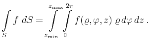 $\displaystyle \int\limits_S f \; dS = \int\limits_{z_{\min}}^{z_{\max}} \int\limits_0^{2 \pi}
f(\varrho,\varphi,z) \; \varrho\,d\varphi\,dz\,.
$