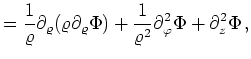 $\displaystyle = \frac{1}{\varrho}\partial_\varrho(\varrho \partial_\varrho \Phi) + \frac{1}{\varrho^2}\partial_\varphi^2 \Phi + \partial_z^2\Phi\,,$