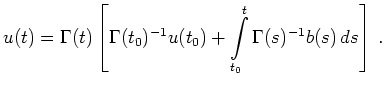 $\displaystyle u(t) = \Gamma(t) \left[ \Gamma(t_0)^{-1} u(t_0) +
\int\limits_{t_0}^t \Gamma(s)^{-1}b(s)\,ds
\right]
\,.
$