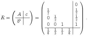 $\displaystyle R = \left(\begin{array}{c\vert c} A & c \\ \hline b^ \mathrm{t} &...
...
\frac{1}{6} & \frac{1}{3} & \frac{1}{3} & \frac{1}{6} & \end{array}\right)\,.
$