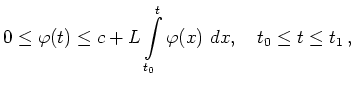 $\displaystyle 0\leq\varphi(t)\leq c+L\int\limits_{t_0}^t\varphi(x)\ dx, \quad t_0\le t\le t_1
\,,
$